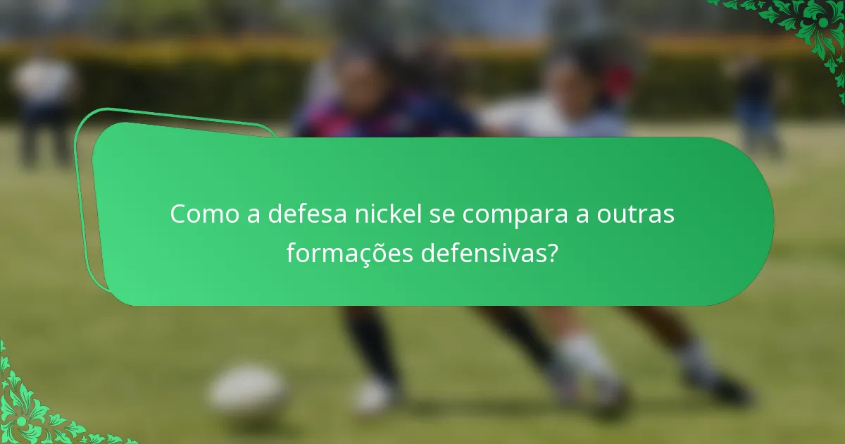 Como a defesa nickel se compara a outras formações defensivas?