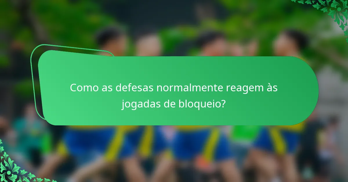 Como as defesas normalmente reagem às jogadas de bloqueio?