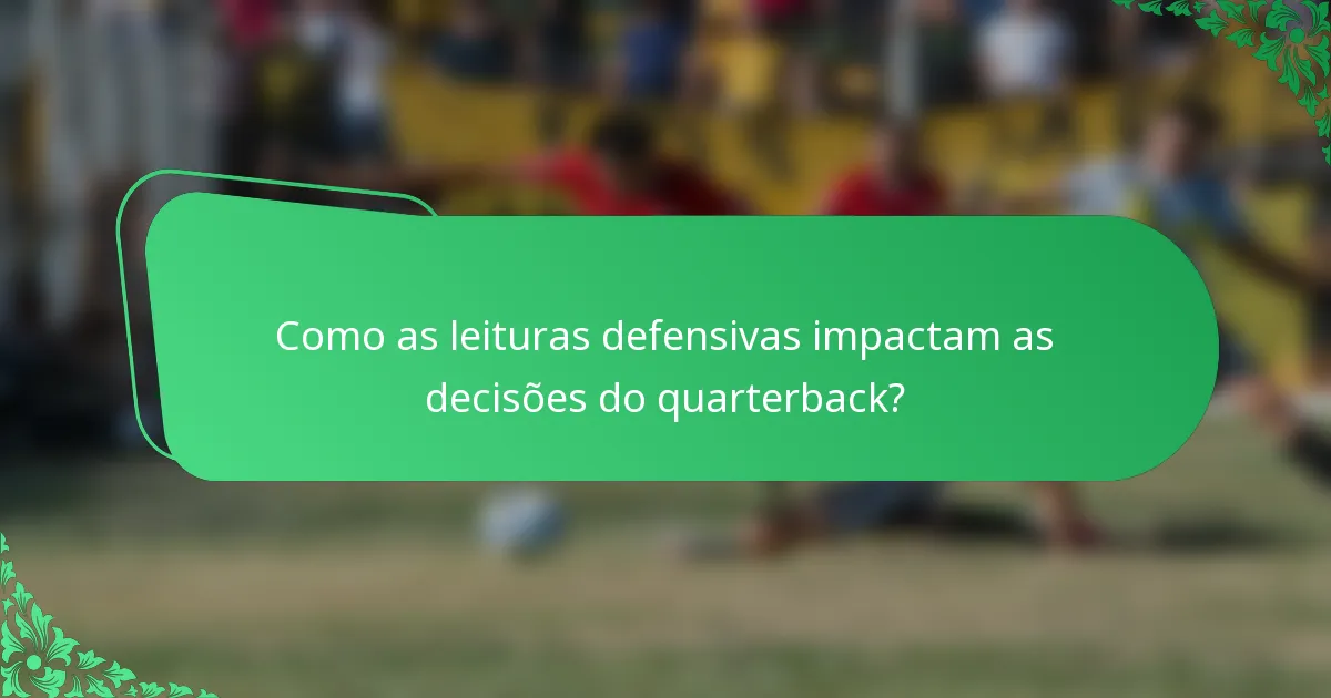 Como as leituras defensivas impactam as decisões do quarterback?