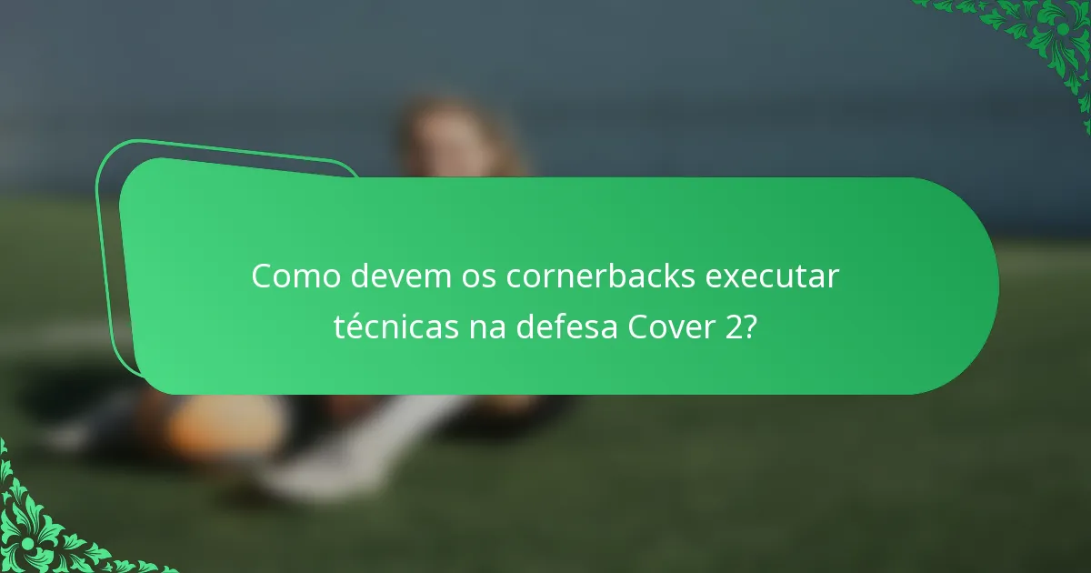 Como devem os cornerbacks executar técnicas na defesa Cover 2?