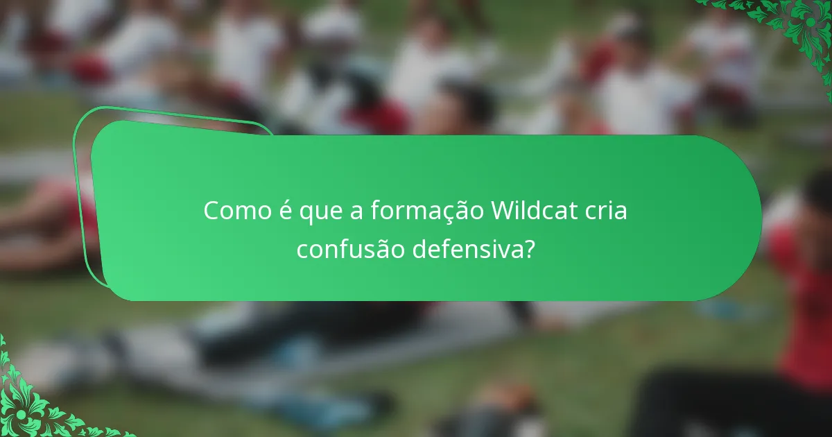 Como é que a formação Wildcat cria confusão defensiva?