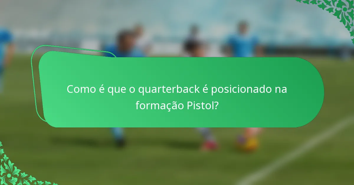 Como é que o quarterback é posicionado na formação Pistol?