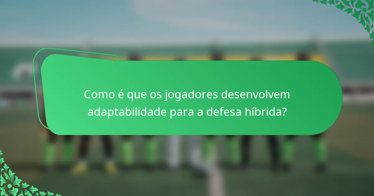 Como é que os jogadores desenvolvem adaptabilidade para a defesa híbrida?