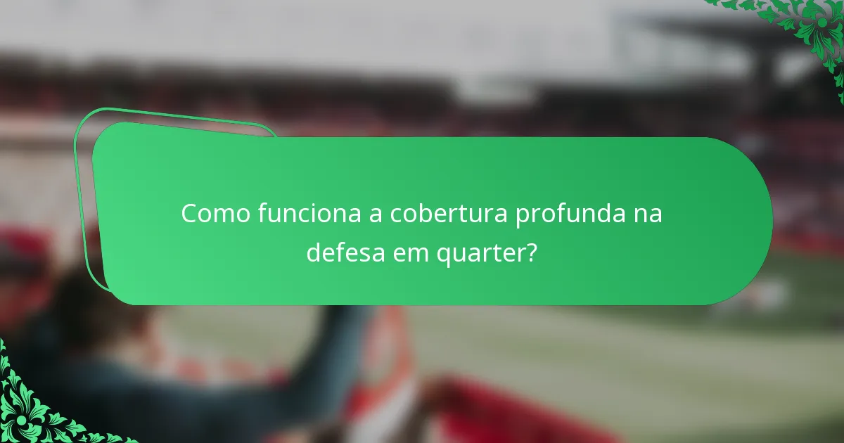 Como funciona a cobertura profunda na defesa em quarter?