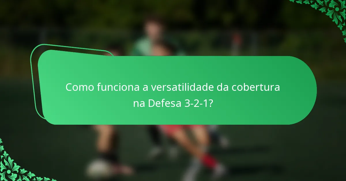 Como funciona a versatilidade da cobertura na Defesa 3-2-1?