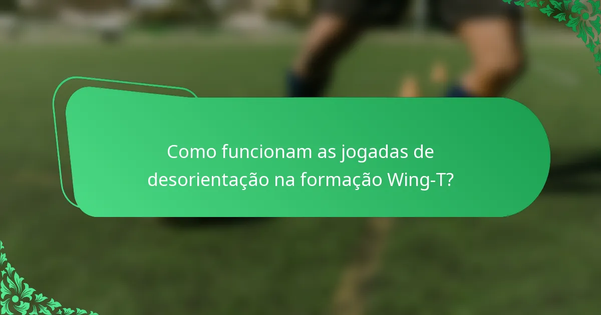 Como funcionam as jogadas de desorientação na formação Wing-T?