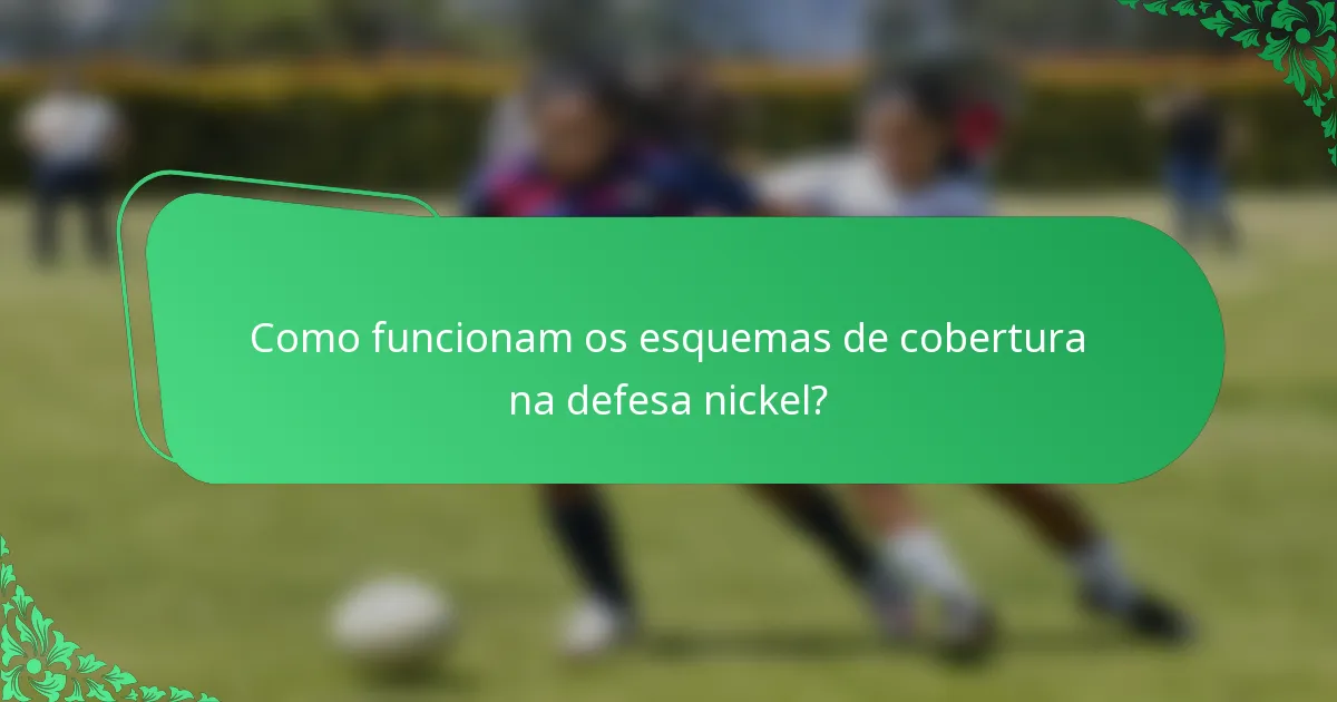 Como funcionam os esquemas de cobertura na defesa nickel?