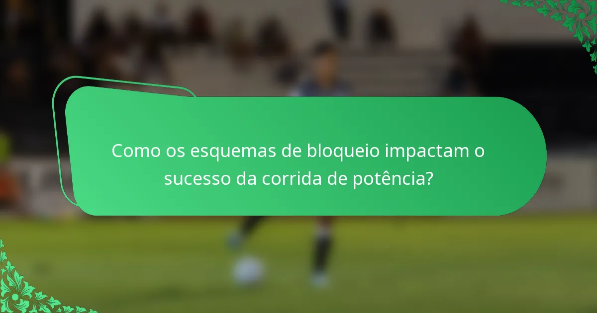 Como os esquemas de bloqueio impactam o sucesso da corrida de potência?