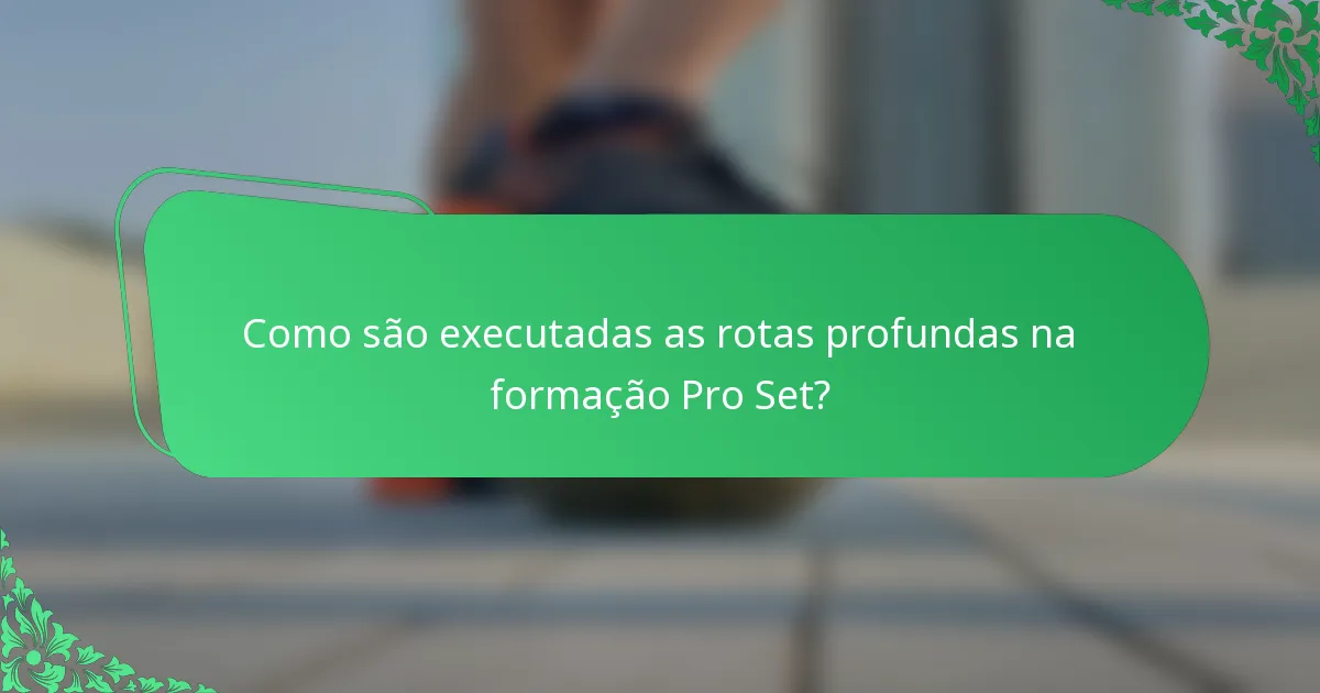 Como são executadas as rotas profundas na formação Pro Set?