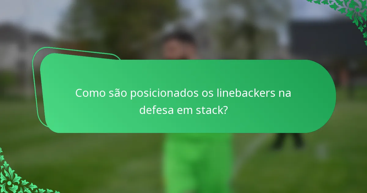 Como são posicionados os linebackers na defesa em stack?