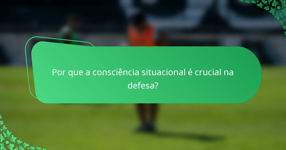 Por que a consciência situacional é crucial na defesa?