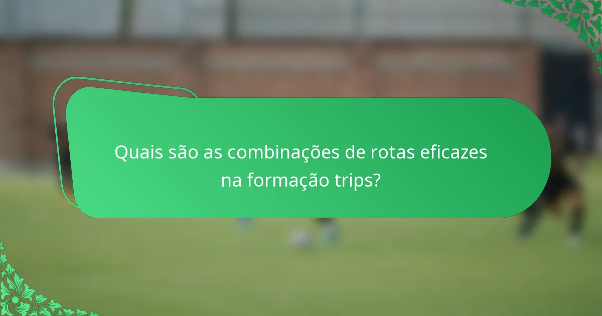 Quais são as combinações de rotas eficazes na formação trips?