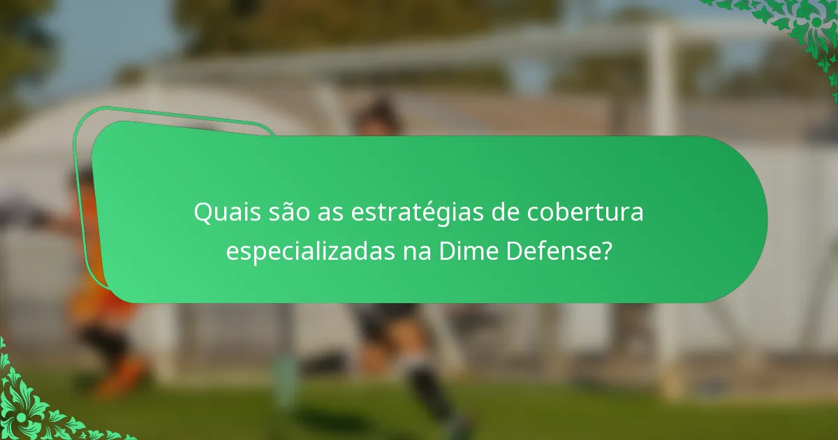 Quais são as estratégias de cobertura especializadas na Dime Defense?
