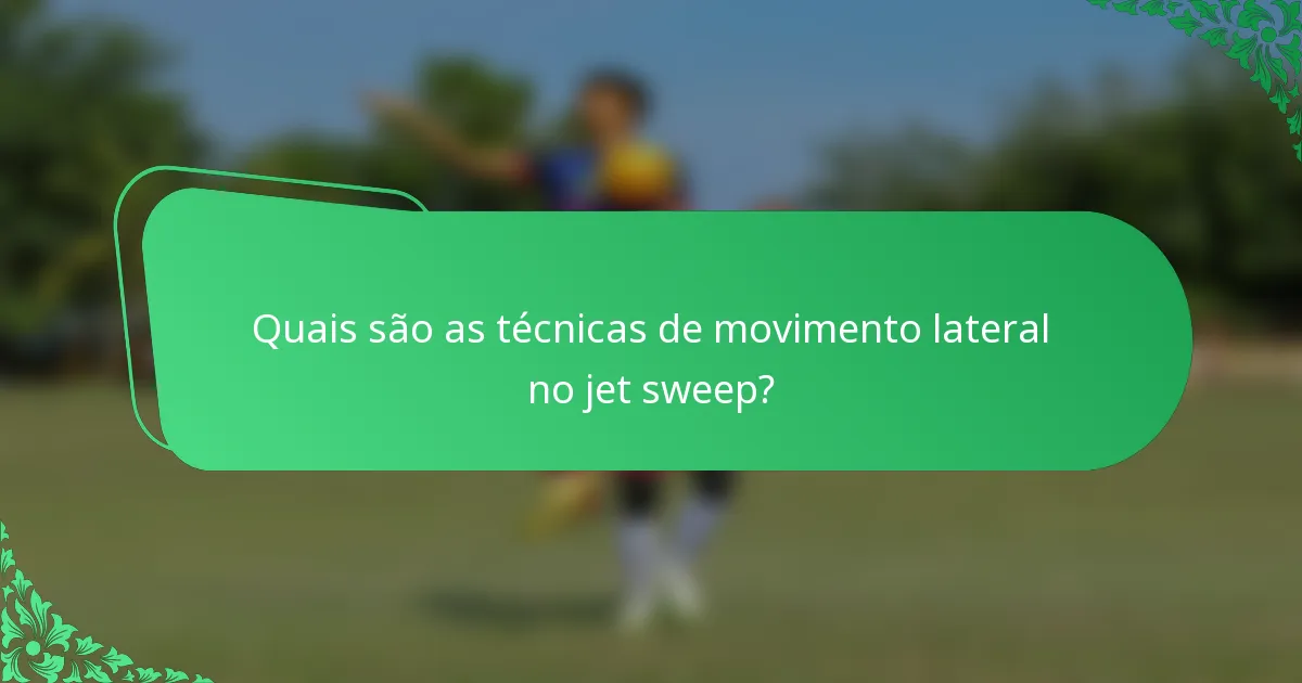 Quais são as técnicas de movimento lateral no jet sweep?
