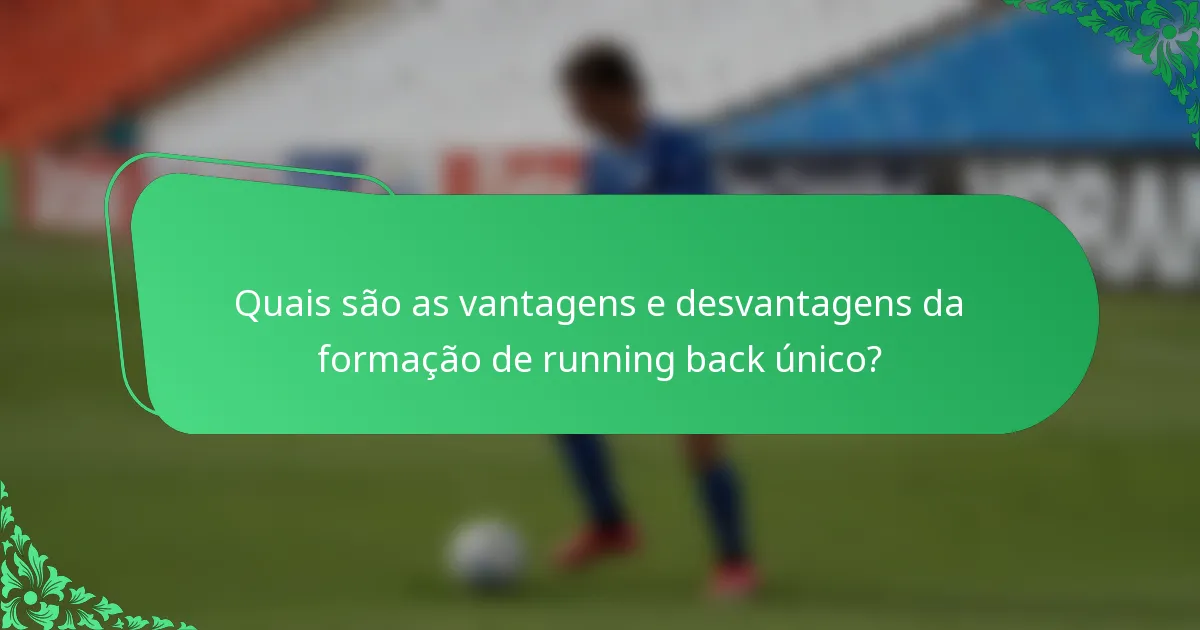 Quais são as vantagens e desvantagens da formação de running back único?