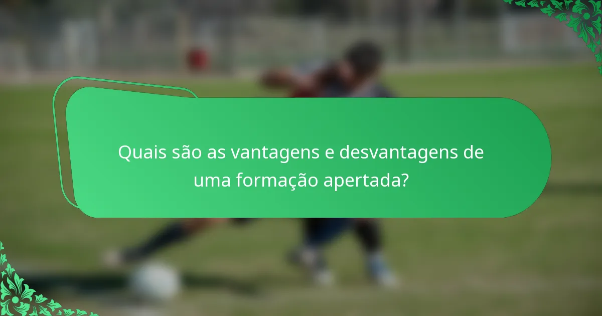 Quais são as vantagens e desvantagens de uma formação apertada?