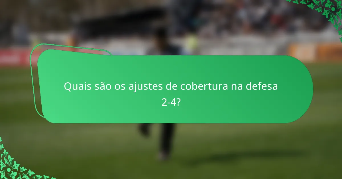 Quais são os ajustes de cobertura na defesa 2-4?