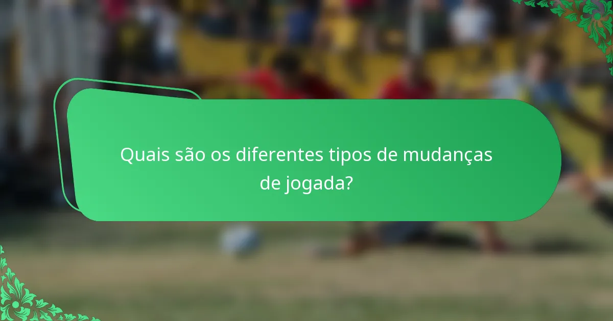 Quais são os diferentes tipos de mudanças de jogada?
