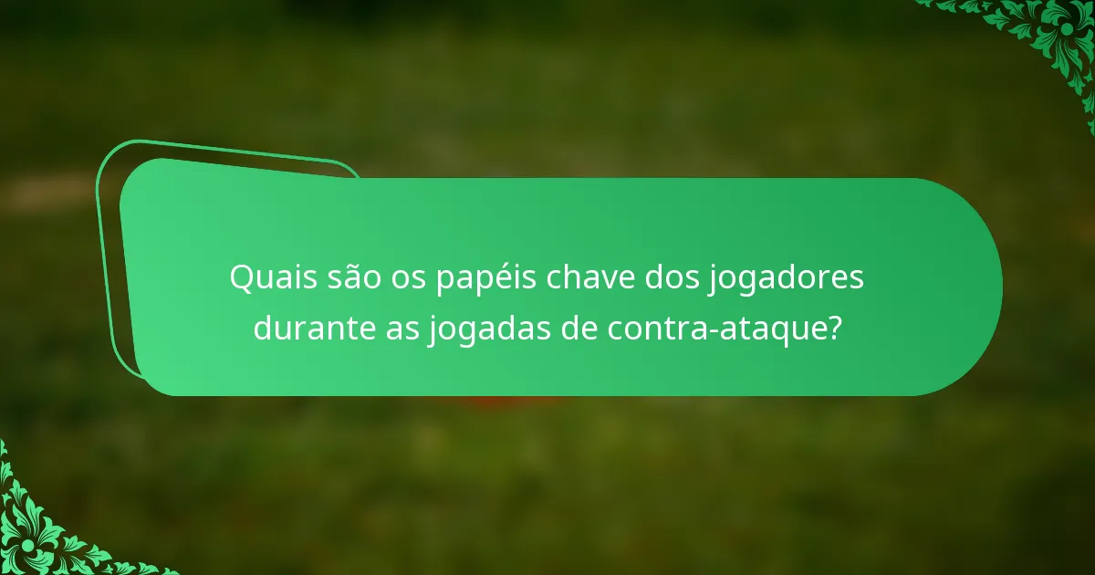 Quais são os papéis chave dos jogadores durante as jogadas de contra-ataque?
