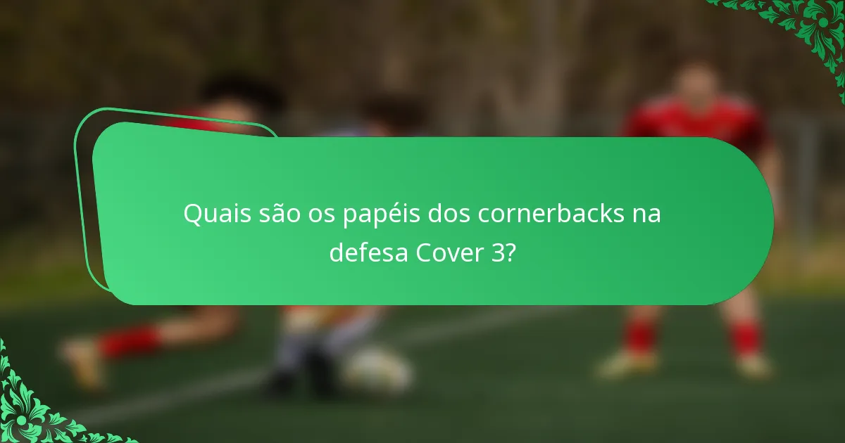 Quais são os papéis dos cornerbacks na defesa Cover 3?