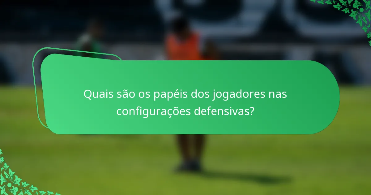 Quais são os papéis dos jogadores nas configurações defensivas?