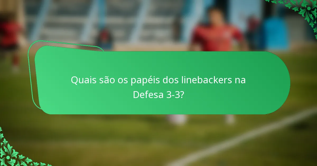Quais são os papéis dos linebackers na Defesa 3-3?