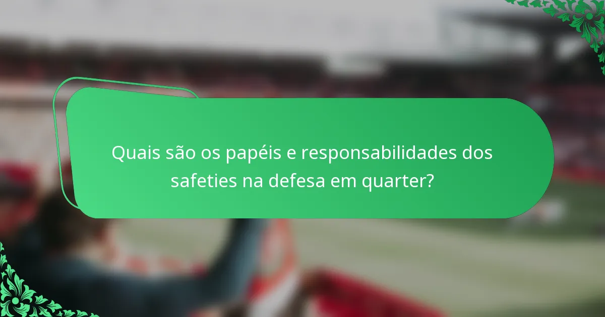 Quais são os papéis e responsabilidades dos safeties na defesa em quarter?