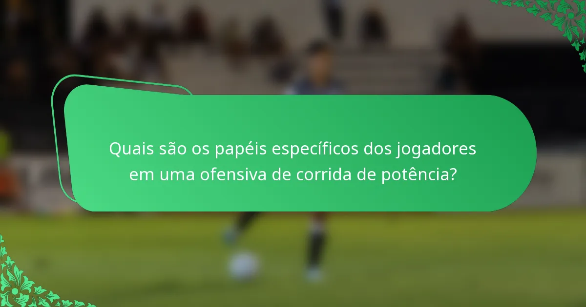 Quais são os papéis específicos dos jogadores em uma ofensiva de corrida de potência?