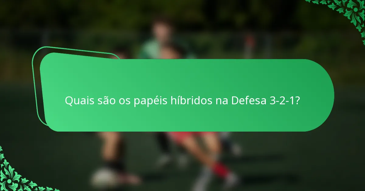 Quais são os papéis híbridos na Defesa 3-2-1?
