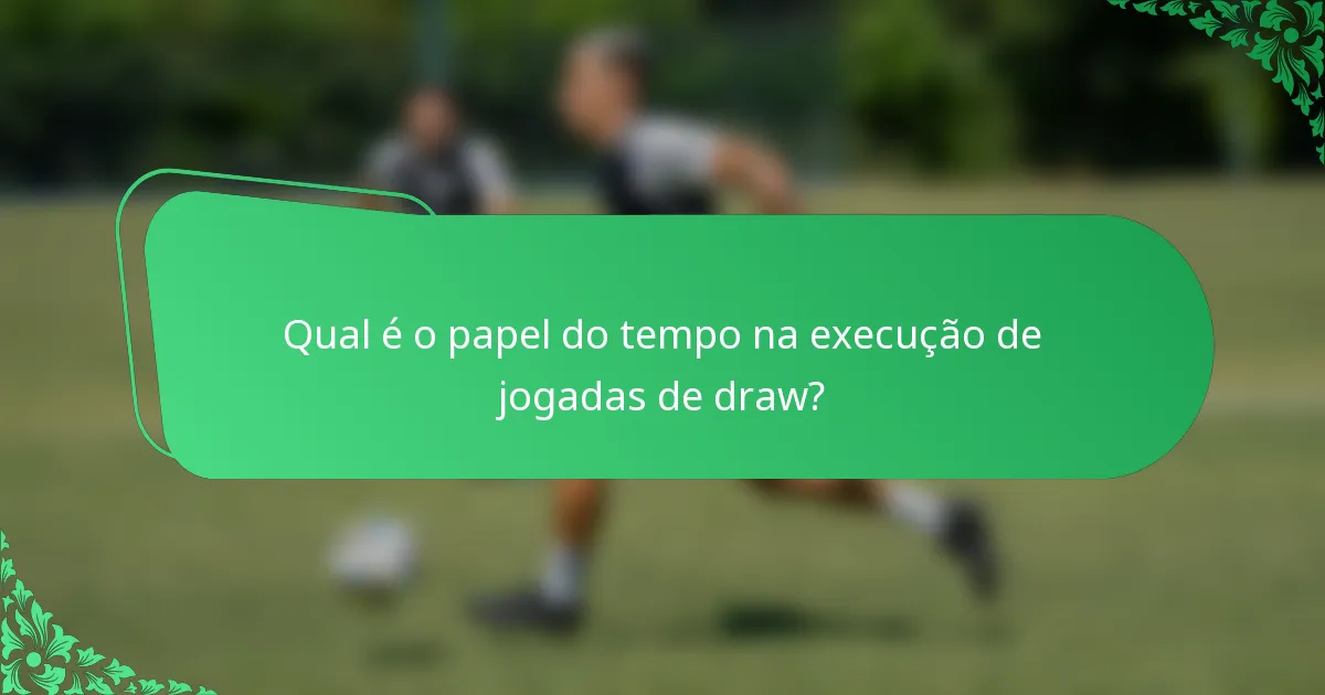 Qual é o papel do tempo na execução de jogadas de draw?